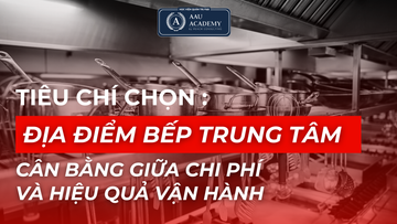 Chọn địa điểm bếp trung tâm: Bí quyết cân bằng chi phí và hiệu quả vận hành