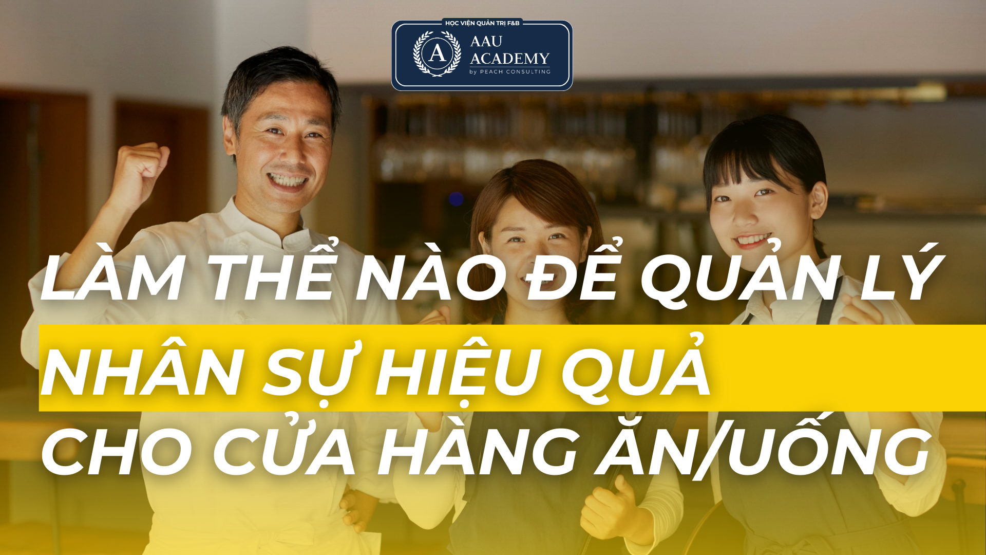 LÀM THẾ NÀO ĐỂ QUẢN LÝ NHÂN SỰ HIỆU QUẢ CHO CỬA HÀNG ĂN/UỐNG