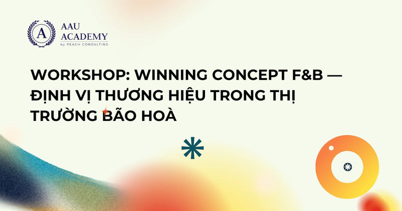 Workshop: Winning Concept F&B — Định vị thương hiệu trong thị trường bão hoà