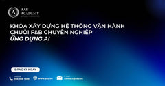 Khóa Quản lý Vận hành Chuỗi F&B – Xây dựng Hệ thống Vận hành Chuyên nghiệp