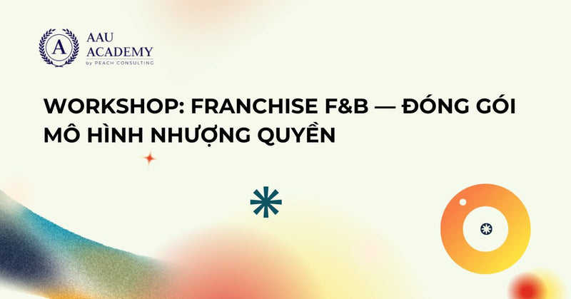 Workshop: Franchise F&B — Đóng gói mô hình nhượng quyền